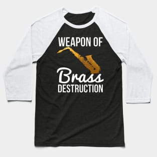 Funny Sax Player Gift Weapon Of Brass Destruction Baseball T-Shirt